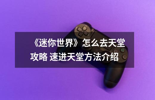 《迷你世界》怎么去天堂攻略 速进天堂方法介绍-第1张-游戏信息-龙启网