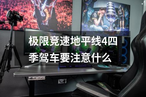极限竞速地平线4四季驾车要注意什么-第1张-游戏信息-龙启网
