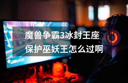 魔兽争霸3冰封王座保护巫妖王怎么过啊-第1张-游戏信息-龙启网