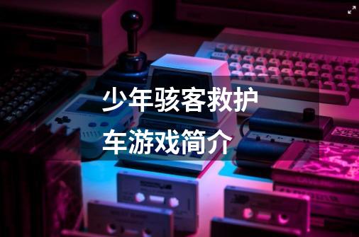 少年骇客救护车游戏简介-第1张-游戏信息-龙启网