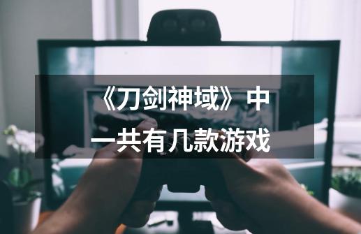 《刀剑神域》中一共有几款游戏-第1张-游戏信息-龙启网