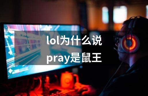 lol为什么说pray是鼠王-第1张-游戏信息-龙启网