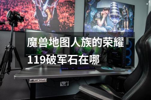 魔兽地图人族的荣耀1.19破军石在哪-第1张-游戏信息-龙启网