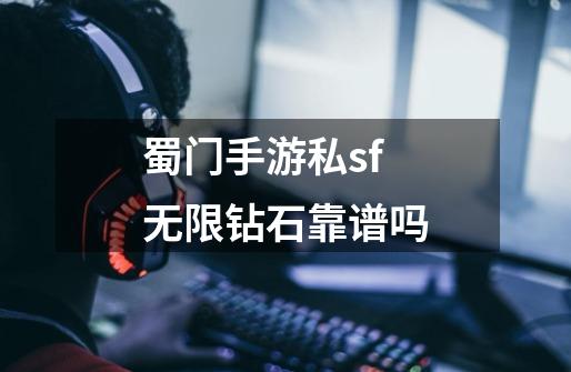 蜀门手游私sf无限钻石靠谱吗-第1张-游戏信息-龙启网