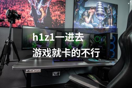 h1z1一进去游戏就卡的不行-第1张-游戏信息-龙启网