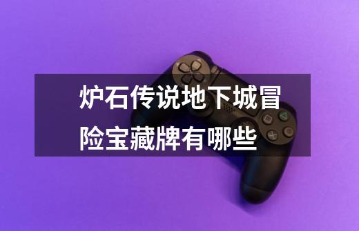 炉石传说地下城冒险宝藏牌有哪些-第1张-游戏信息-龙启网