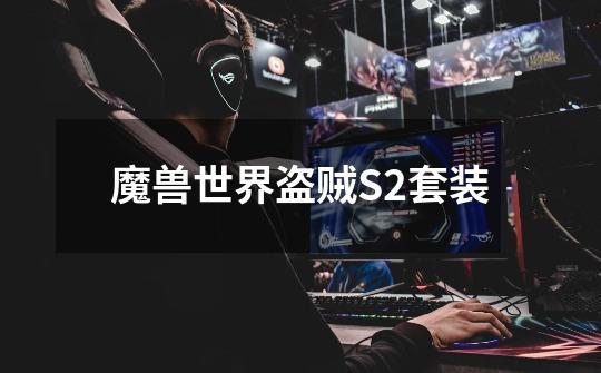 魔兽世界盗贼S2套装-第1张-游戏信息-龙启网