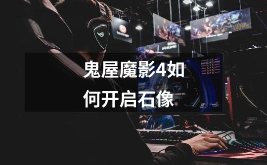 鬼屋魔影4如何开启石像-第1张-游戏信息-龙启网