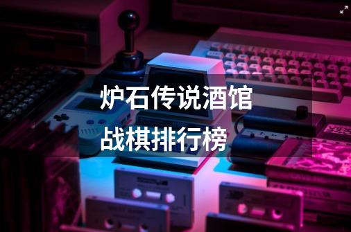 炉石传说酒馆战棋排行榜-第1张-游戏信息-龙启网