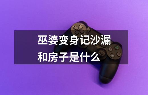 巫婆变身记沙漏和房子是什么-第1张-游戏信息-龙启网