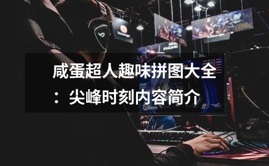 咸蛋超人趣味拼图大全：尖峰时刻内容简介-第1张-游戏信息-龙启网