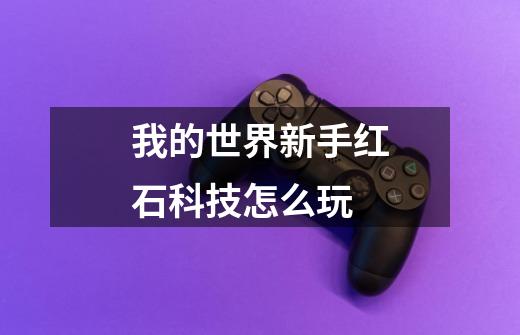 我的世界新手红石科技怎么玩-第1张-游戏信息-龙启网