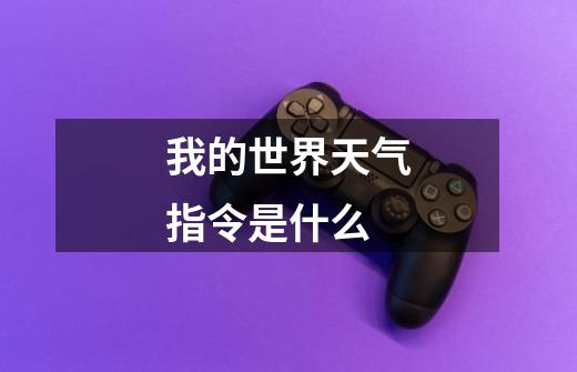 我的世界天气指令是什么-第1张-游戏信息-龙启网
