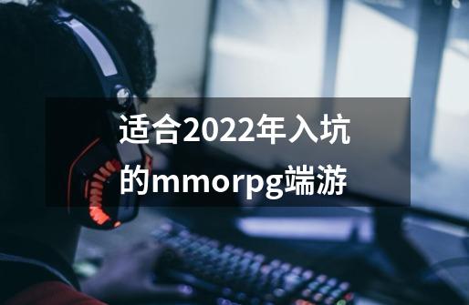 适合2022年入坑的mmorpg端游-第1张-游戏信息-龙启网