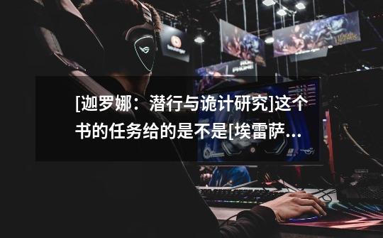 [迦罗娜：潜行与诡计研究]这个书的任务给的是不是[埃雷萨拉斯皇家徽记]-第1张-游戏信息-龙启网