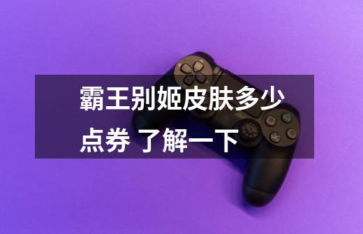 霸王别姬皮肤多少点券 了解一下-第1张-游戏信息-龙启网