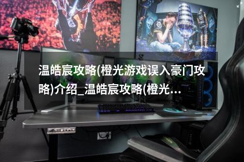 温皓宸攻略(橙光游戏误入豪门攻略)介绍_温皓宸攻略(橙光游戏误入豪门攻略)是什么-第1张-游戏信息-龙启网