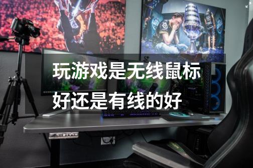玩游戏是无线鼠标好还是有线的好-第1张-游戏信息-龙启网