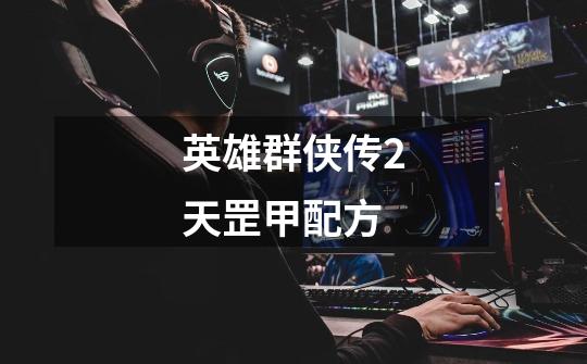 英雄群侠传2天罡甲配方-第1张-游戏信息-龙启网