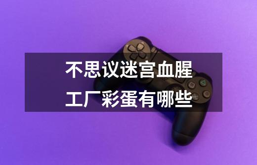 不思议迷宫血腥工厂彩蛋有哪些-第1张-游戏信息-龙启网