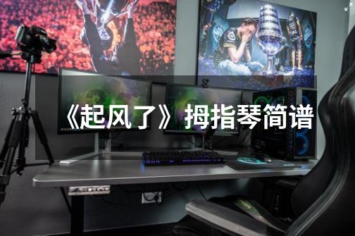 《起风了》拇指琴简谱-第1张-游戏信息-龙启网