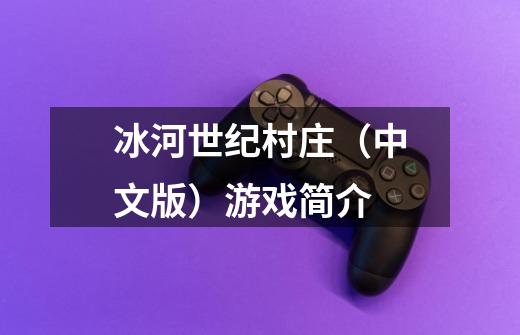 冰河世纪村庄(中文版)游戏简介-第1张-游戏信息-龙启网