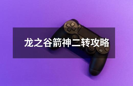 龙之谷箭神二转攻略-第1张-游戏信息-龙启网