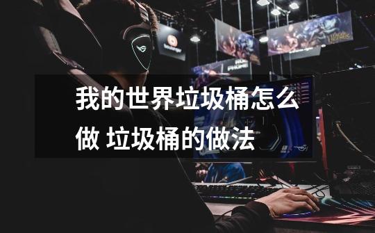 我的世界垃圾桶怎么做 垃圾桶的做法-第1张-游戏信息-龙启网