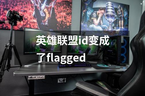 英雄联盟id变成了flagged-第1张-游戏信息-龙启网