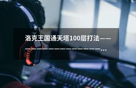 洛克王国通天塔100层打法—————————————————————————————————————-第1张-游戏信息-龙启网