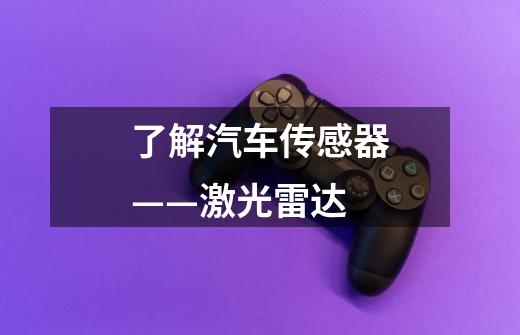 了解汽车传感器——激光雷达-第1张-游戏信息-龙启网