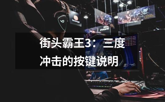 街头霸王3:三度冲击的按键说明-第1张-游戏信息-龙启网