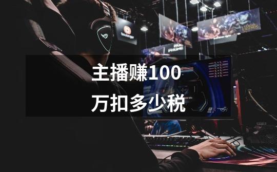 主播赚100万扣多少税-第1张-游戏信息-龙启网