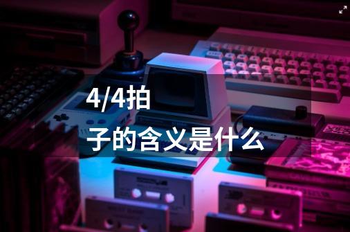 4/4拍子的含义是什么-第1张-游戏信息-龙启网