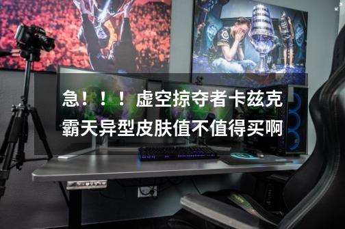 急！！！虚空掠夺者卡兹克霸天异型皮肤值不值得买啊-第1张-游戏信息-龙启网