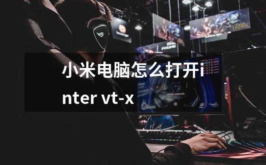 小米电脑怎么打开inter vt-x-第1张-游戏信息-龙启网