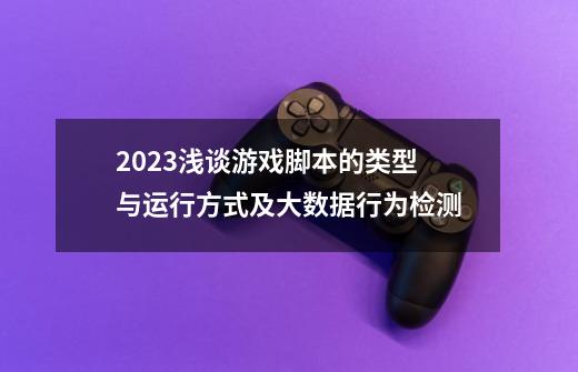 2023浅谈游戏脚本的类型与运行方式及大数据行为检测-第1张-游戏信息-龙启网