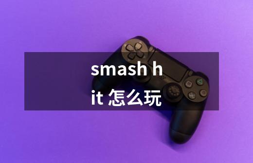 smash hit 怎么玩-第1张-游戏信息-龙启网