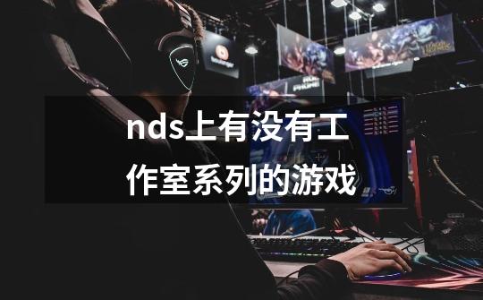 nds上有没有工作室系列的游戏-第1张-游戏信息-龙启网