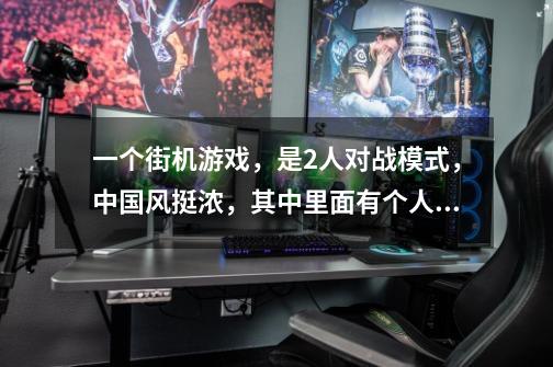 一个街机游戏，是2人对战模式，中国风挺浓，其中里面有个人 会空中放大招是飞剑，挺像叶孤城的，-第1张-游戏信息-龙启网