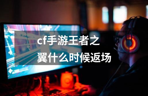 cf手游王者之翼什么时候返场-第1张-游戏信息-龙启网