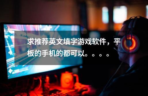 求推荐英文填字游戏软件,平板的手机的都可以。。。。-第1张-游戏信息-龙启网