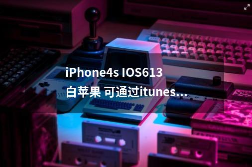 iPhone4s IOS6.13白苹果 可通过itunes shift＋恢复固件恢复到613吗-第1张-游戏信息-龙启网