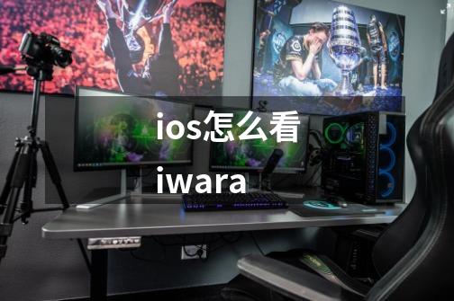 ios怎么看iwara-第1张-游戏信息-龙启网