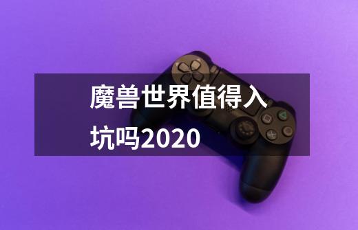 魔兽世界值得入坑吗2020-第1张-游戏信息-龙启网