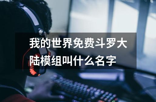 我的世界免费斗罗大陆模组叫什么名字-第1张-游戏信息-龙启网