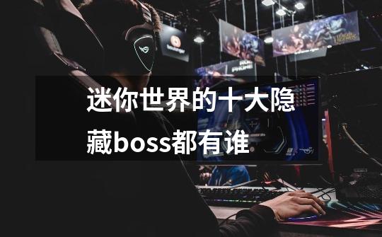 迷你世界的十大隐藏boss都有谁-第1张-游戏信息-龙启网