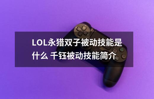 LOL永猎双子被动技能是什么 千钰被动技能简介-第1张-游戏信息-龙启网