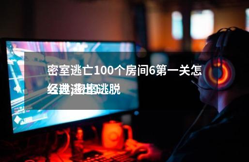 密室逃亡100个房间6第一关怎么过,密室逃脱
经典逃出100个房间攻略-第1张-游戏信息-龙启网