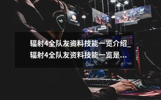 辐射4全队友资料技能一览介绍_辐射4全队友资料技能一览是什么-第1张-游戏信息-龙启网